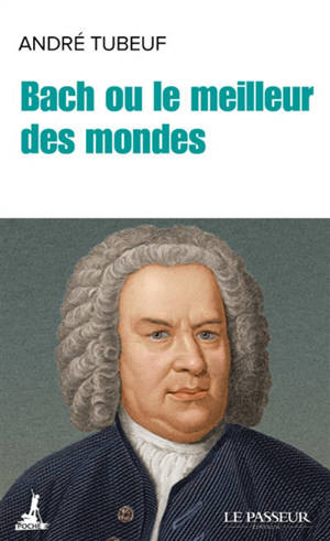 Bach ou Le meilleur des mondes - André Tubeuf