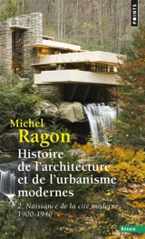 Histoire de l'architecture et de l'urbanisme modernes. Vol. 2. Naissance de la cité moderne : 1900-1940 - Michel Ragon