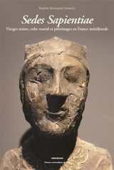 Sedes sapientiae : vierges noires, culte marial et pèlerinages en France méridionale