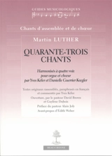 Quarante-trois chants : harmonisés à quatre voix pour orgue et choeur par Yves Kéler et Danièlle Guerrier Koegler - Martin Luther