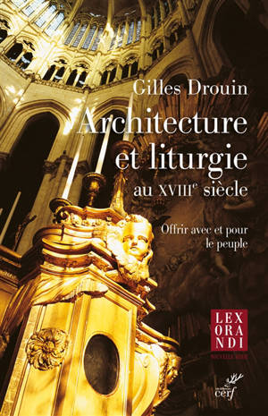Architecture et liturgie au XVIIIe siècle : offrir avec et pour le peuple - Gilles Drouin
