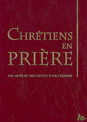 Chrétiens en prière : Des mots et des chants pour célébrer - Collectif