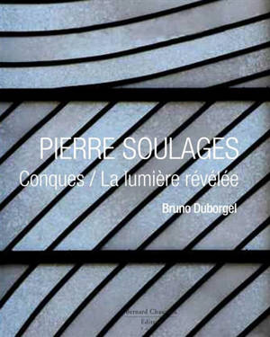 Pierre Soulages : Conques, une lumière révélée - Bruno Duborgel