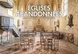 Eglises abandonnées : lieux de culte en déshérence - Francis Meslet