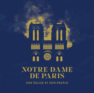 Notre-Dame de Paris : une église et son peuple - Fondation Notre-Dame (France)