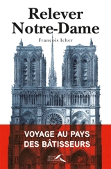 Relever Notre-Dame : voyage au pays des bâtisseurs - François Icher