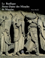 La basilique Notre-Dame des Miracles de Mauriac : une visite, une histoire - Pierre Moulier