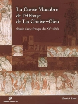 La Danse macabre de l'abbaye de La Chaise-Dieu, abbatiale Saint-Robert : étude iconographique d'une fresque du XVe siècle - Patrick Rossi