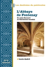 L'abbaye de Fontenay : de saint Bernard au patrimoine mondial - Louis André