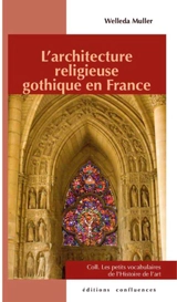 L'architecture religieuse gothique en France - Welleda Muller