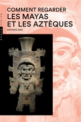 Comment regarder les Mayas et les Aztèques - Antonio Aimi