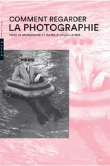 Comment regarder la photographie - Anne de Mondenard