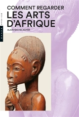Comment regarder les arts d'Afrique - Alain-Michel Boyer