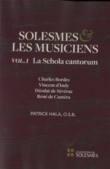Solesmes et les musiciens. Vol. 1. La Schola cantorum : Charles Bordes, Vincent d'Indy, Déodat de Sévérac, René de Castéra - Patrick Hala