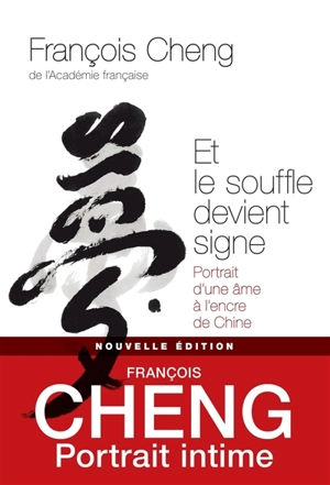 Et le souffle devient signe : portrait d'une âme à l'encre de Chine - François Cheng