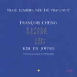 Vraie lumière née de vraie nuit - François Cheng