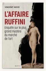 L'affaire Ruffini : enquête sur le plus grand mystère du marché de l'art - Vincent Noce
