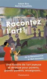 Racontez l'art ! : de la Renaissance à l'Art nouveau - Adam Biro