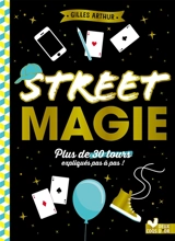 Street magie : plus de 30 tours expliqués pas à pas ! - Gilles Arthur
