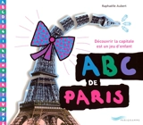 L'abc de Paris : découvrir la capitale est un jeu d'enfant - Raphaëlle Aubert
