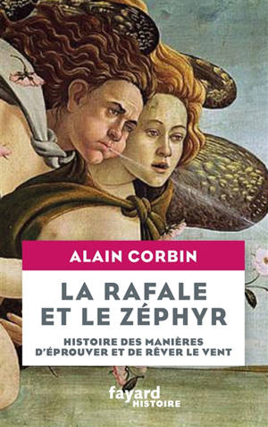 La rafale et le zéphyr : histoire des manières d'éprouver et de rêver le vent - Alain Corbin