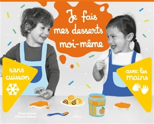 Je fais mes desserts moi-même. Sans cuisson, avec les mains - Elena Selena