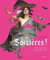 Sorcières ! : une histoire des sorcières à travers l'art - Pauline Duclos-Grenet