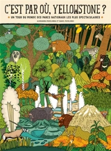 C'est par où, Yellowstone ? : un tour du monde des parcs nationaux les plus spectaculaires - Aleksandra Mizielinska