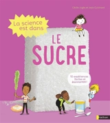 La science est dans le sucre : 10 expériences faciles et étonnantes ! - Cécile Jugla
