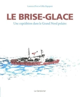 Le brise-glace : une expédition dans le Grand Nord polaire - Laurence Pivot