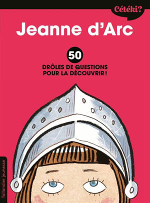 Jeanne d'Arc : 50 drôles de questions pour la découvrir ! - Caroline Laffon