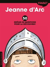 Jeanne d'Arc : 50 drôles de questions pour la découvrir ! - Caroline Laffon