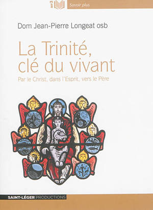 La Trinité, clé du vivant : par le Christ, dans l'Esprit, vers le Père - Jean-Pierre Longeat