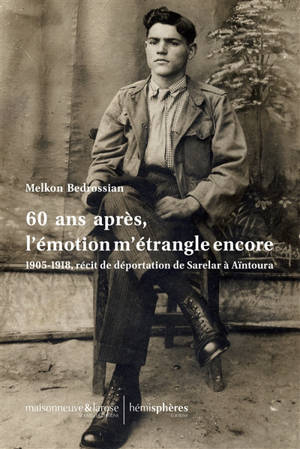 60 ans après, l'émotion m'étrangle encore : 1905-1918, récit de déportation de Sarelar à Aïntoura - Melkon Bedrossian