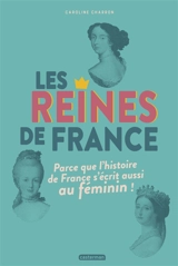 Les reines de France : parce que l'histoire de France s'écrit aussi au féminin ! - Caroline Charron