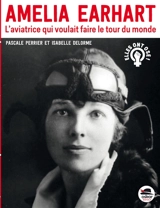 Amelia Earhart : l'aviatrice qui voulait faire le tour du monde - Pascale Perrier