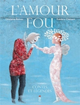 L'amour fou : contes et légendes - Ghislaine Roman