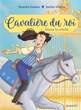 Cavalière du roi. Vol. 1. Ninon la rebelle - Natacha Godeau
