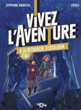 Vivez l'aventure. A la recherche d'Excalibur - Stéphane Anquetil