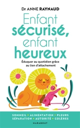 Enfant sécurisé, enfant heureux : éduquer au quotidien grâce au lien d'attachement - Anne Raynaud Postel