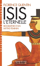 Isis l'éternelle : biographie d'un mythe féminin - Florence Quentin