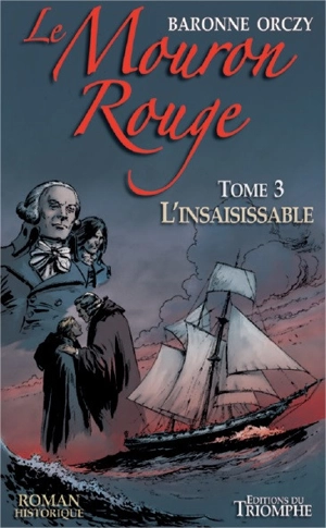 Le Mouron rouge : les mémoires d'un gentilhomme. Vol. 3. L'insaisissable - Emmuska Orczy