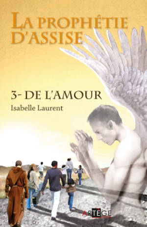 La prophétie d'Assise. Vol. 3. De l'amour - Isabelle Laurent