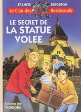 Le clan des Bordesoule. Vol. 1. Le secret de la statue volée : une aventure du clan des Bordesoule - Francis Bergeron