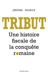Tribut : une histoire fiscale de la conquête romaine - Jérôme France