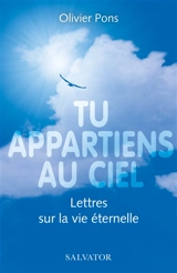 Tu appartiens au ciel : lettres sur la vie éternelle - Olivier Pons