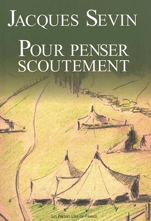 Pour penser scoutement : les messages du Chef - Jacques Sevin