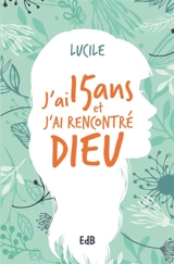 J'ai 15 ans et j'ai rencontré Dieu - Lucile
