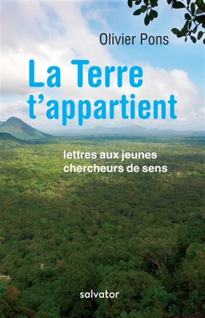 La Terre t'appartient : lettres aux jeunes chercheurs de sens - Olivier Pons