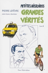 Petites histoires, grandes vérités. Vol. 3 - Pierre Lefèvre